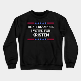 Don't Blame Me I Voted For Kristen Crewneck Sweatshirt